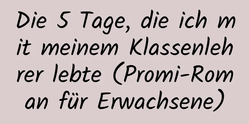 Die 5 Tage, die ich mit meinem Klassenlehrer lebte (Promi-Roman für Erwachsene)