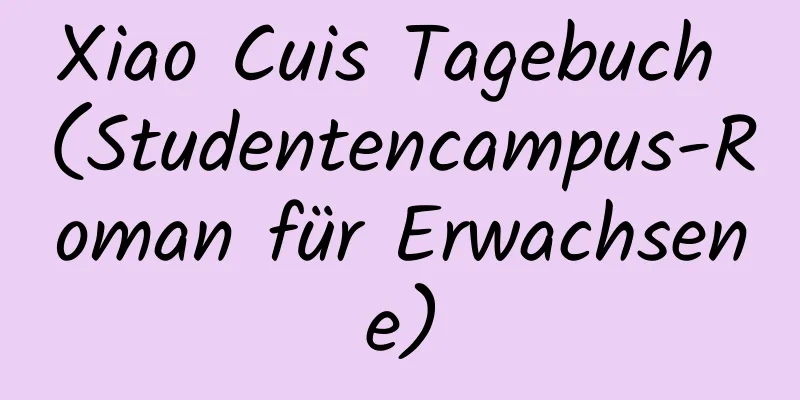 Xiao Cuis Tagebuch (Studentencampus-Roman für Erwachsene)