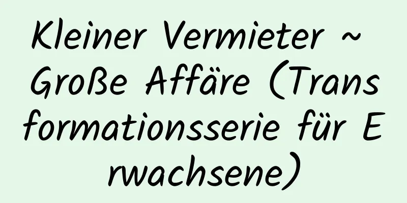 Kleiner Vermieter ~ Große Affäre (Transformationsserie für Erwachsene)