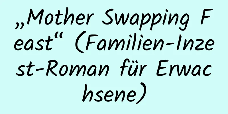 „Mother Swapping Feast“ (Familien-Inzest-Roman für Erwachsene)