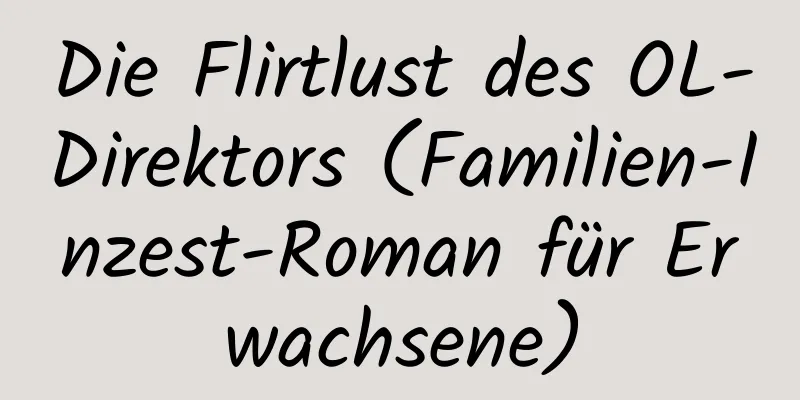 Die Flirtlust des OL-Direktors (Familien-Inzest-Roman für Erwachsene)