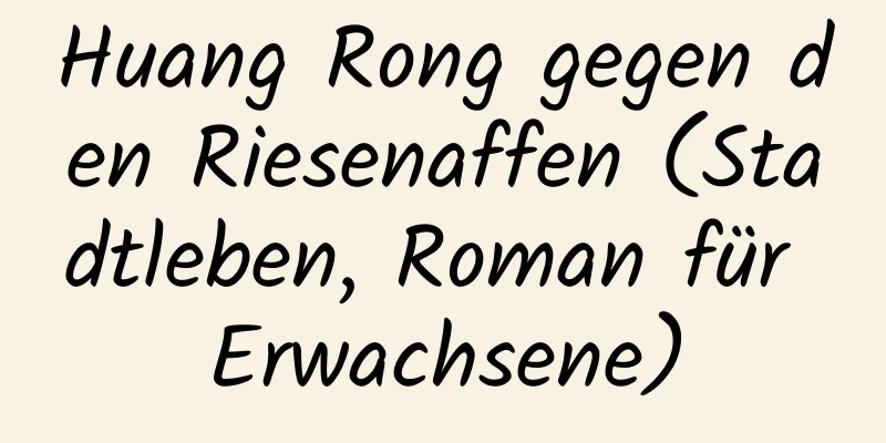 Huang Rong gegen den Riesenaffen (Stadtleben, Roman für Erwachsene)