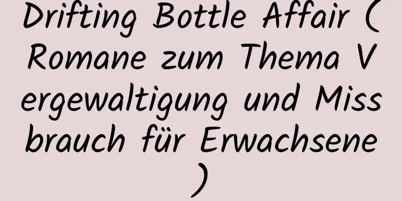 Drifting Bottle Affair (Romane zum Thema Vergewaltigung und Missbrauch für Erwachsene)