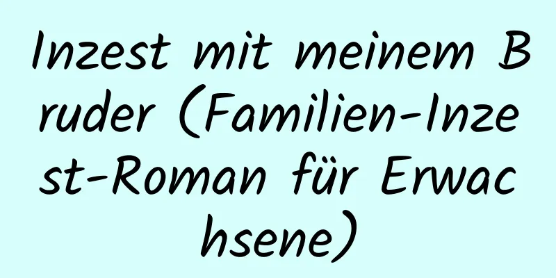 Inzest mit meinem Bruder (Familien-Inzest-Roman für Erwachsene)