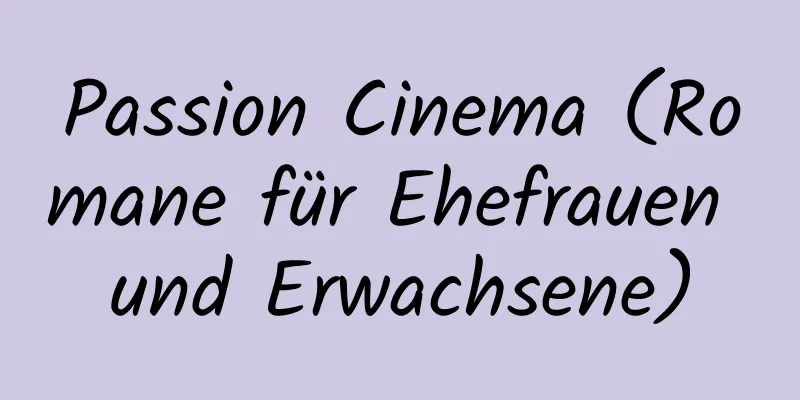 Passion Cinema (Romane für Ehefrauen und Erwachsene)