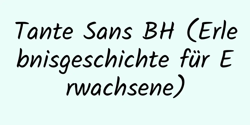 Tante Sans BH (Erlebnisgeschichte für Erwachsene)