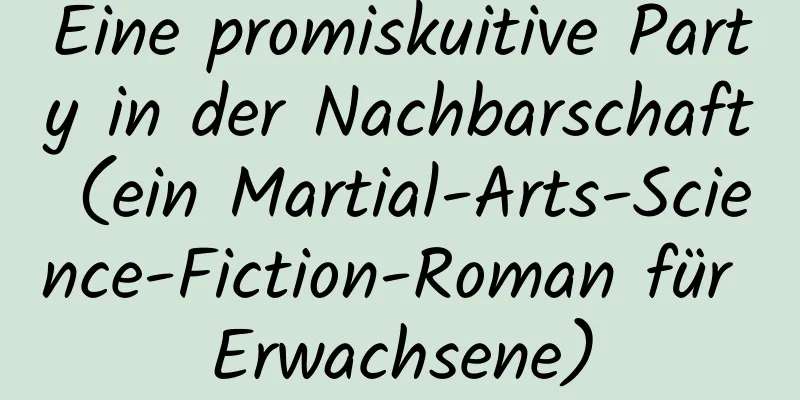 Eine promiskuitive Party in der Nachbarschaft (ein Martial-Arts-Science-Fiction-Roman für Erwachsene)