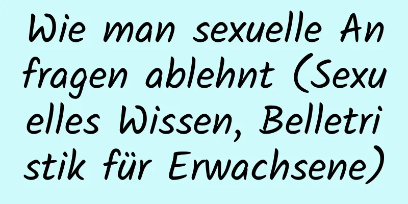 Wie man sexuelle Anfragen ablehnt (Sexuelles Wissen, Belletristik für Erwachsene)