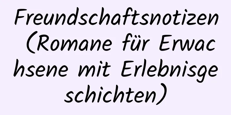 Freundschaftsnotizen (Romane für Erwachsene mit Erlebnisgeschichten)