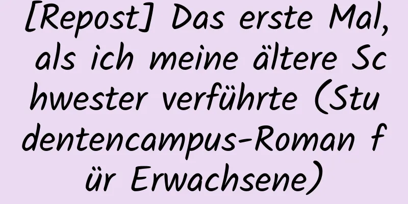 [Repost] Das erste Mal, als ich meine ältere Schwester verführte (Studentencampus-Roman für Erwachsene)