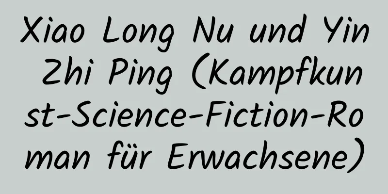 Xiao Long Nu und Yin Zhi Ping (Kampfkunst-Science-Fiction-Roman für Erwachsene)