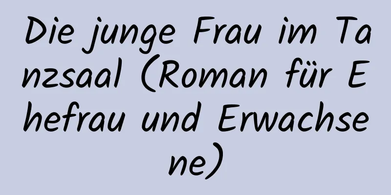 Die junge Frau im Tanzsaal (Roman für Ehefrau und Erwachsene)