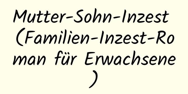 Mutter-Sohn-Inzest (Familien-Inzest-Roman für Erwachsene)