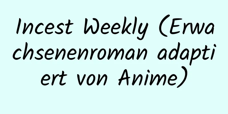 Incest Weekly (Erwachsenenroman adaptiert von Anime)