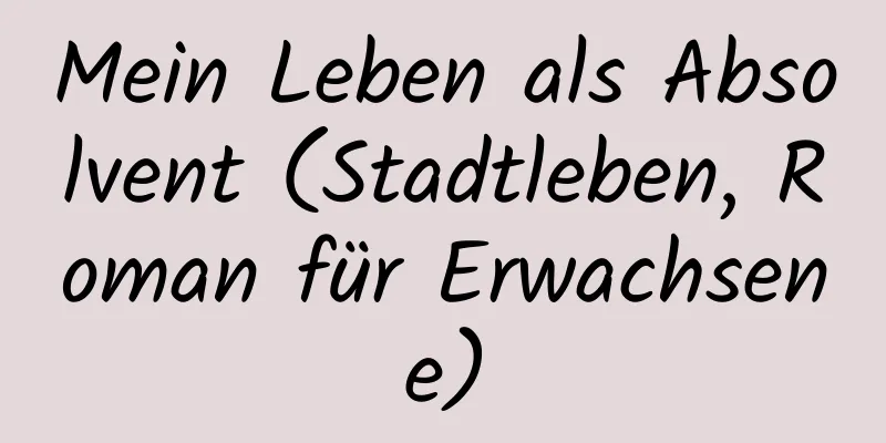 Mein Leben als Absolvent (Stadtleben, Roman für Erwachsene)