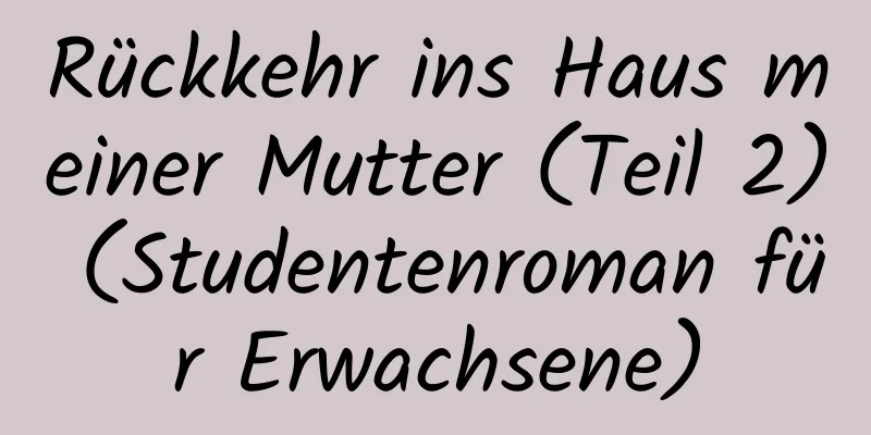 Rückkehr ins Haus meiner Mutter (Teil 2) (Studentenroman für Erwachsene)