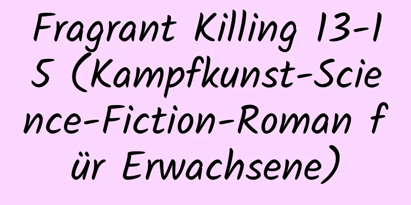 Fragrant Killing 13-15 (Kampfkunst-Science-Fiction-Roman für Erwachsene)