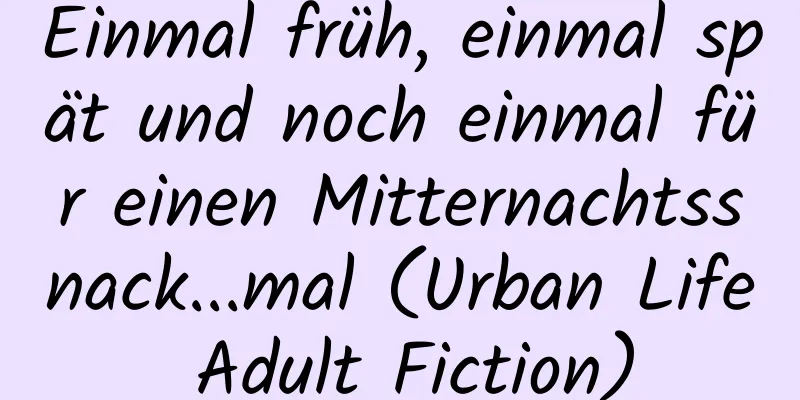 Einmal früh, einmal spät und noch einmal für einen Mitternachtssnack...mal (Urban Life Adult Fiction)