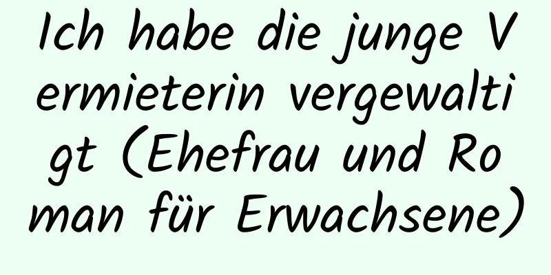 Ich habe die junge Vermieterin vergewaltigt (Ehefrau und Roman für Erwachsene)