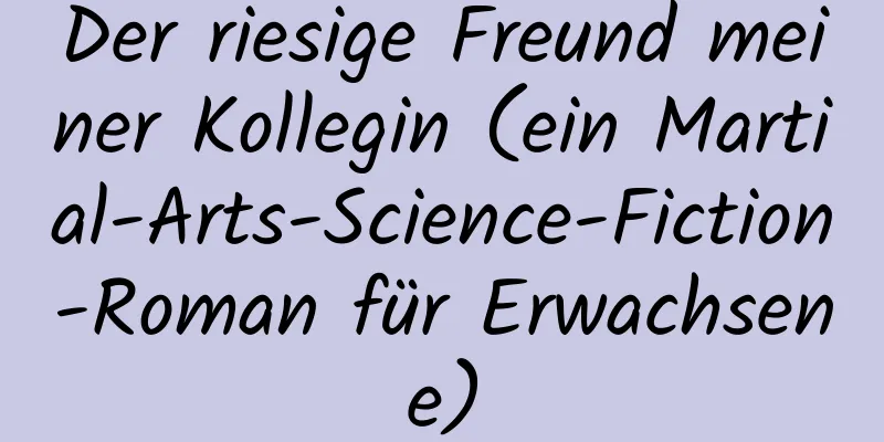 Der riesige Freund meiner Kollegin (ein Martial-Arts-Science-Fiction-Roman für Erwachsene)