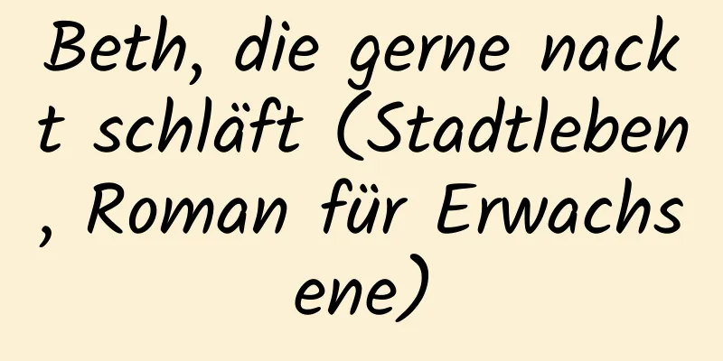 Beth, die gerne nackt schläft (Stadtleben, Roman für Erwachsene)