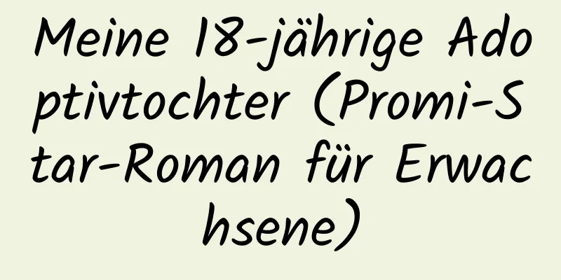 Meine 18-jährige Adoptivtochter (Promi-Star-Roman für Erwachsene)