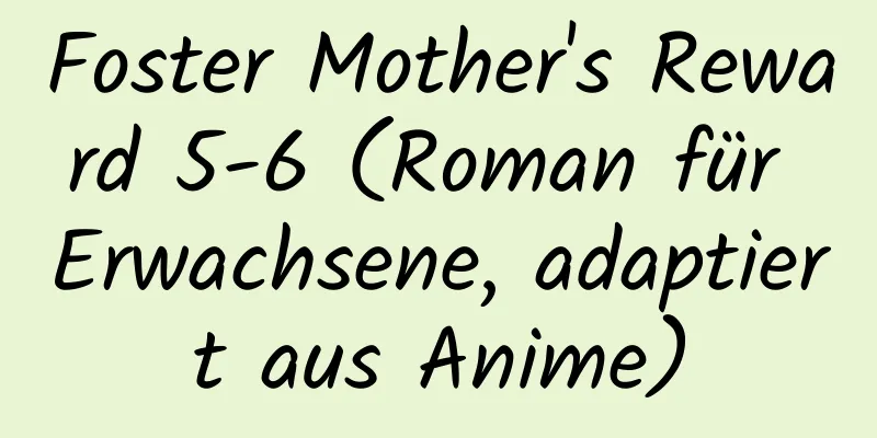 Foster Mother's Reward 5-6 (Roman für Erwachsene, adaptiert aus Anime)