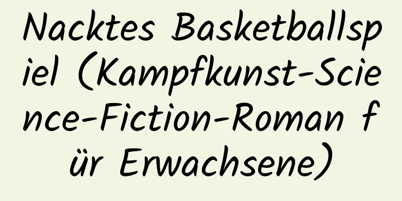 Nacktes Basketballspiel (Kampfkunst-Science-Fiction-Roman für Erwachsene)