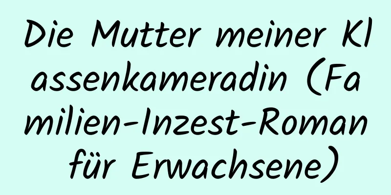 Die Mutter meiner Klassenkameradin (Familien-Inzest-Roman für Erwachsene)