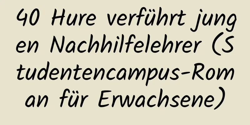 40 Hure verführt jungen Nachhilfelehrer (Studentencampus-Roman für Erwachsene)