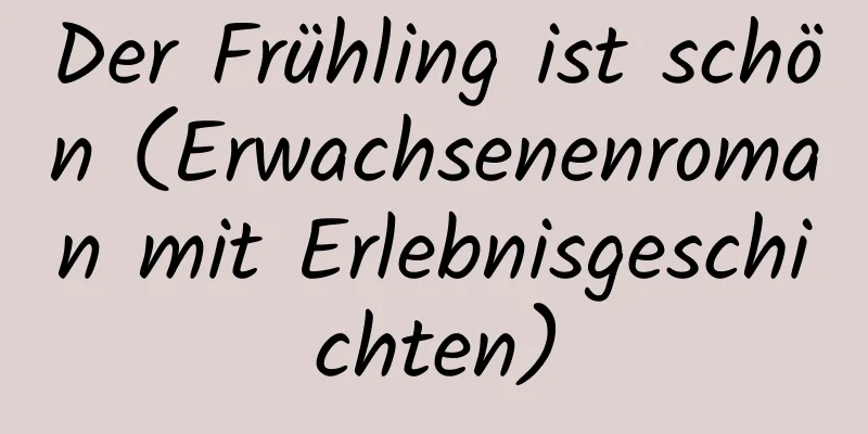 Der Frühling ist schön (Erwachsenenroman mit Erlebnisgeschichten)