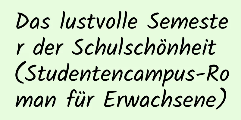 Das lustvolle Semester der Schulschönheit (Studentencampus-Roman für Erwachsene)