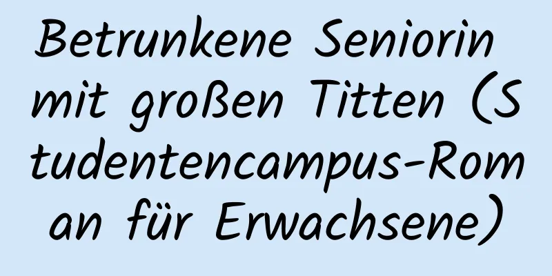 Betrunkene Seniorin mit großen Titten (Studentencampus-Roman für Erwachsene)