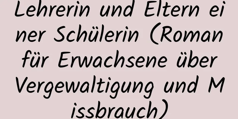 Lehrerin und Eltern einer Schülerin (Roman für Erwachsene über Vergewaltigung und Missbrauch)