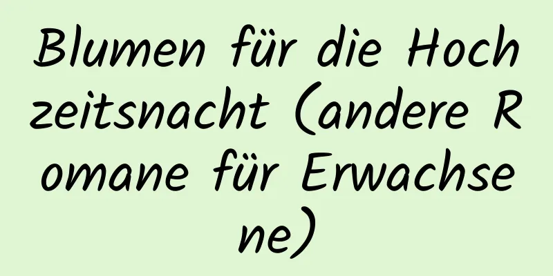 Blumen für die Hochzeitsnacht (andere Romane für Erwachsene)