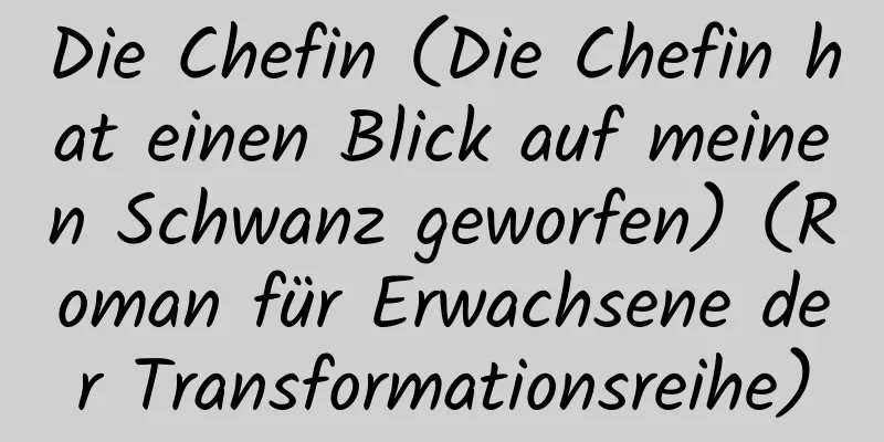 Die Chefin (Die Chefin hat einen Blick auf meinen Schwanz geworfen) (Roman für Erwachsene der Transformationsreihe)