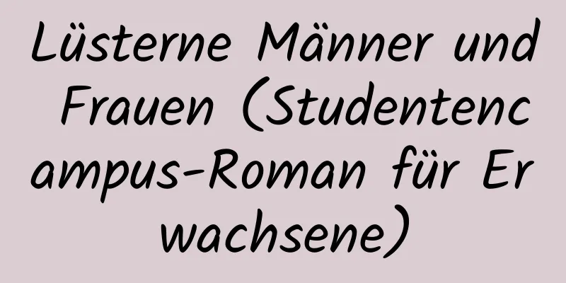 Lüsterne Männer und Frauen (Studentencampus-Roman für Erwachsene)