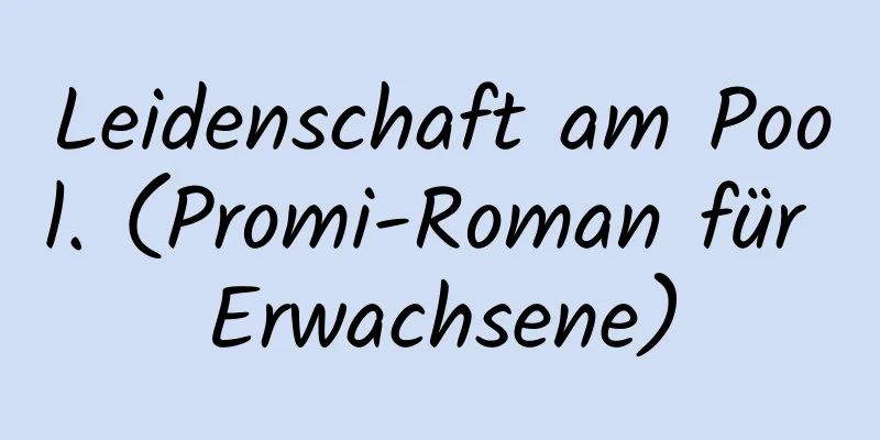 Leidenschaft am Pool. (Promi-Roman für Erwachsene)