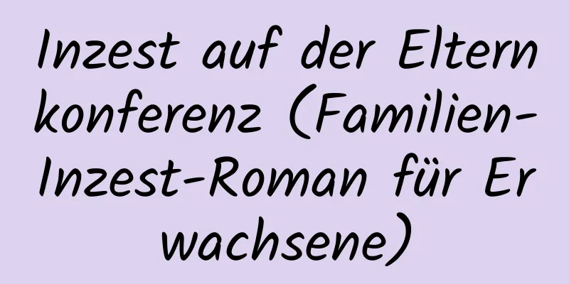 Inzest auf der Elternkonferenz (Familien-Inzest-Roman für Erwachsene)