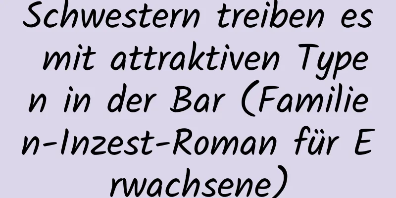 Schwestern treiben es mit attraktiven Typen in der Bar (Familien-Inzest-Roman für Erwachsene)