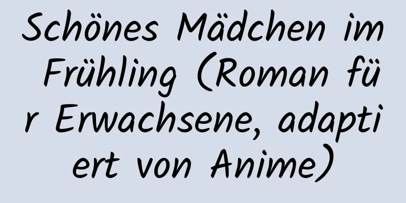 Schönes Mädchen im Frühling (Roman für Erwachsene, adaptiert von Anime)