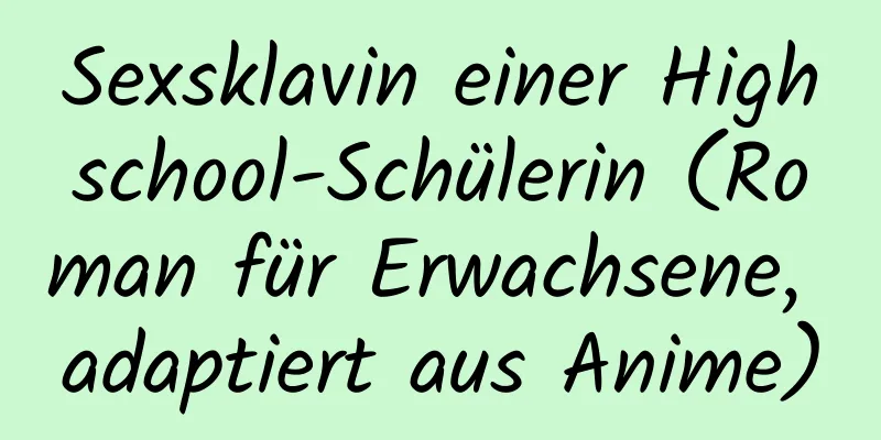 Sexsklavin einer Highschool-Schülerin (Roman für Erwachsene, adaptiert aus Anime)