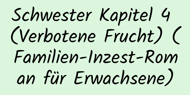 Schwester Kapitel 4 (Verbotene Frucht) (Familien-Inzest-Roman für Erwachsene)