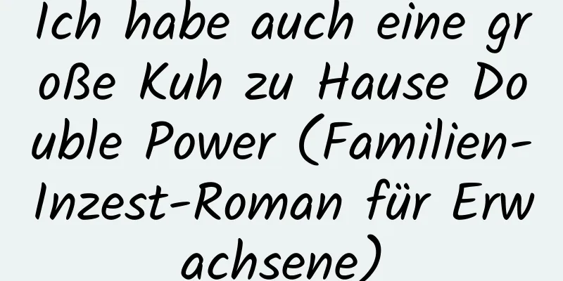 Ich habe auch eine große Kuh zu Hause Double Power (Familien-Inzest-Roman für Erwachsene)