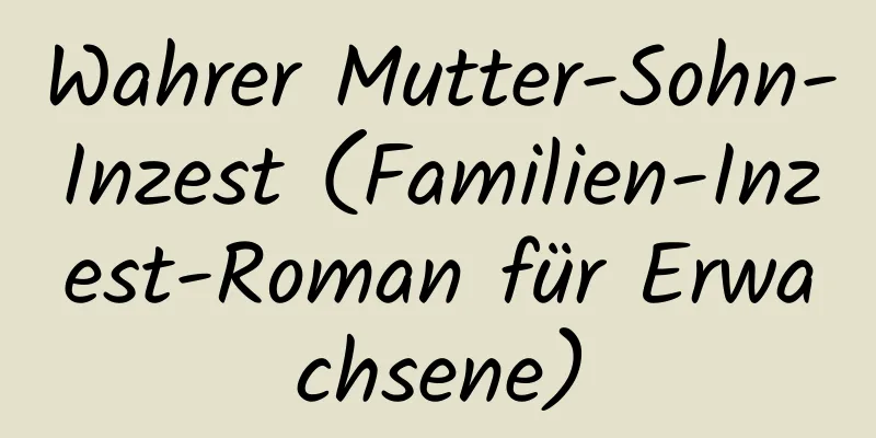 Wahrer Mutter-Sohn-Inzest (Familien-Inzest-Roman für Erwachsene)