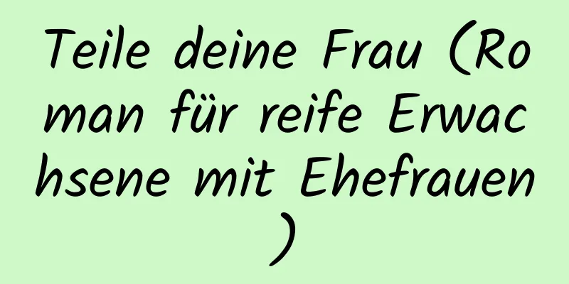 Teile deine Frau (Roman für reife Erwachsene mit Ehefrauen)