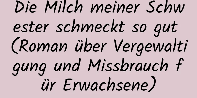 Die Milch meiner Schwester schmeckt so gut (Roman über Vergewaltigung und Missbrauch für Erwachsene)