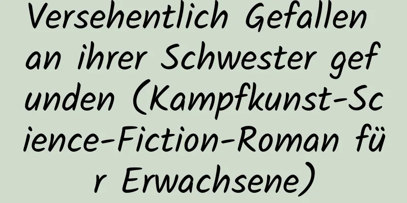 Versehentlich Gefallen an ihrer Schwester gefunden (Kampfkunst-Science-Fiction-Roman für Erwachsene)