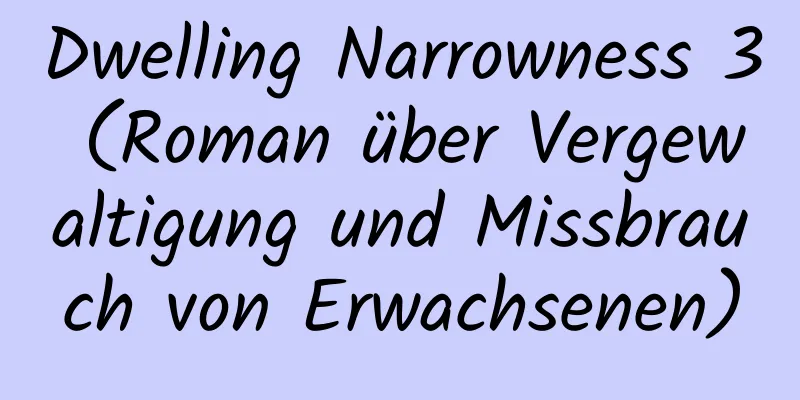 Dwelling Narrowness 3 (Roman über Vergewaltigung und Missbrauch von Erwachsenen)