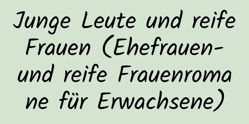 Junge Leute und reife Frauen (Ehefrauen- und reife Frauenromane für Erwachsene)